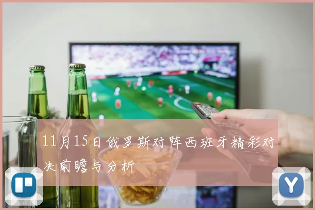 11月15日俄罗斯对阵西班牙精彩对决前瞻与分析