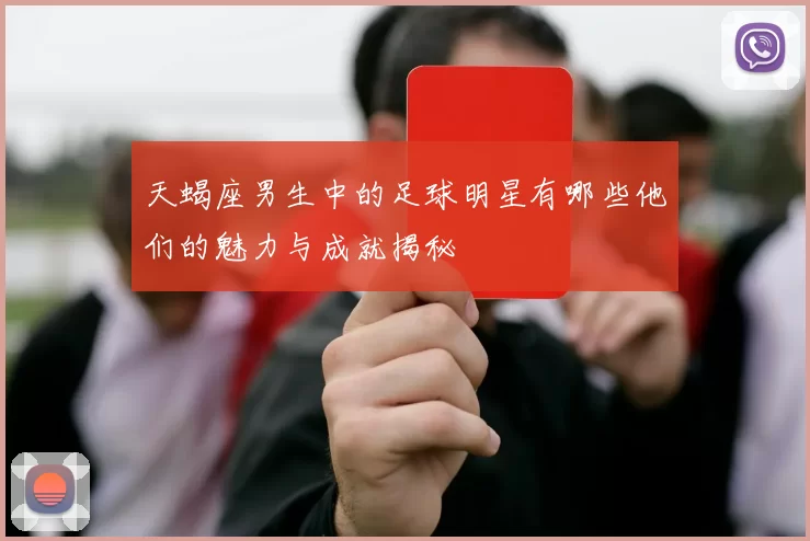 天蝎座男生中的足球明星有哪些他们的魅力与成就揭秘