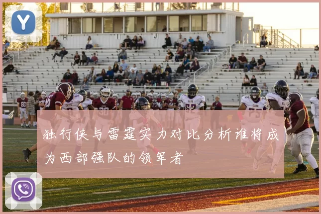 独行侠与雷霆实力对比分析谁将成为西部强队的领军者